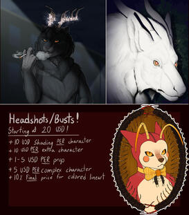 Headshot/Bust commission prices image depicts the following text: Headshots/Busts! Starts at 20 USD! + 10 USD shading per character + 10 USD per extra character + 1-5 USD per prop + 5 USD per complex character + 10% of final price for colored lineart